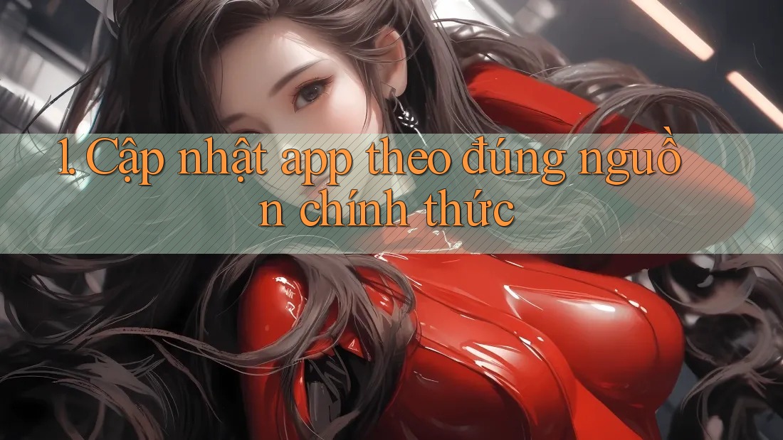 1. Cập nhật app theo đúng nguồn chính thức