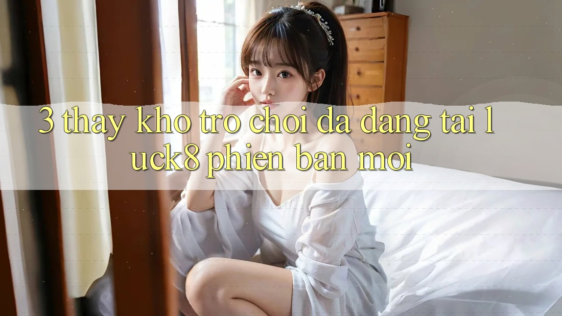 3. Thấy kho trò chơi đa dạng tại Luck8 phiên bản mới