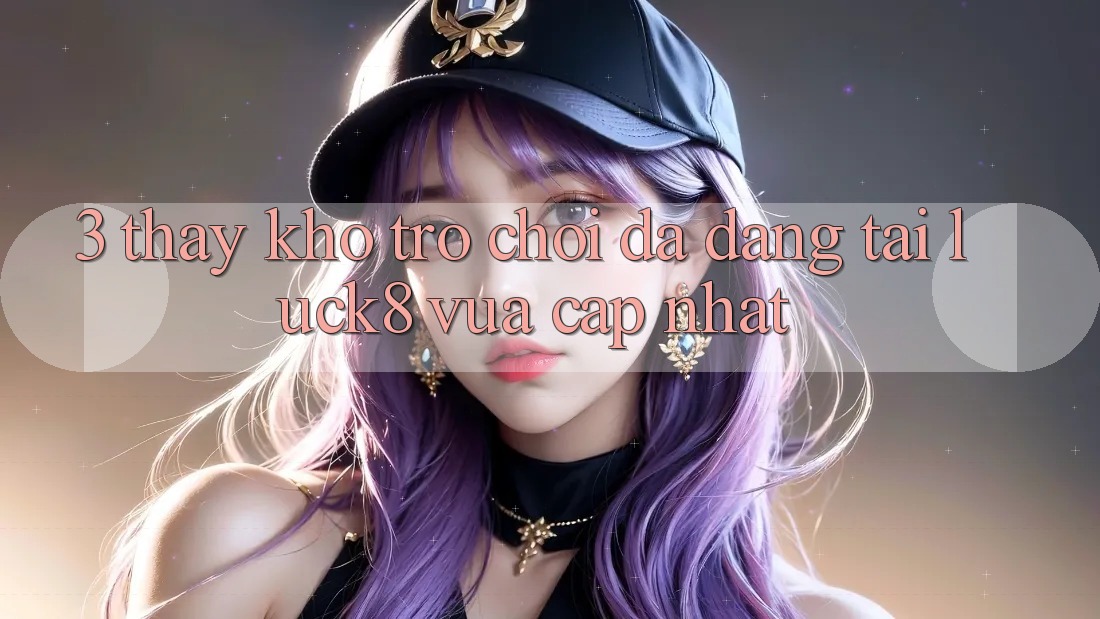 3. Thấy kho trò chơi đa dạng tại Luck8 vừa cập nhật