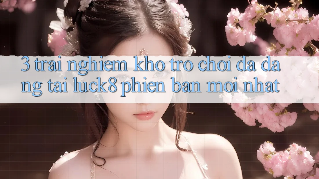 3. Trải nghiệm kho trò chơi đa dạng tại Luck8 phiên bản mới nhất
