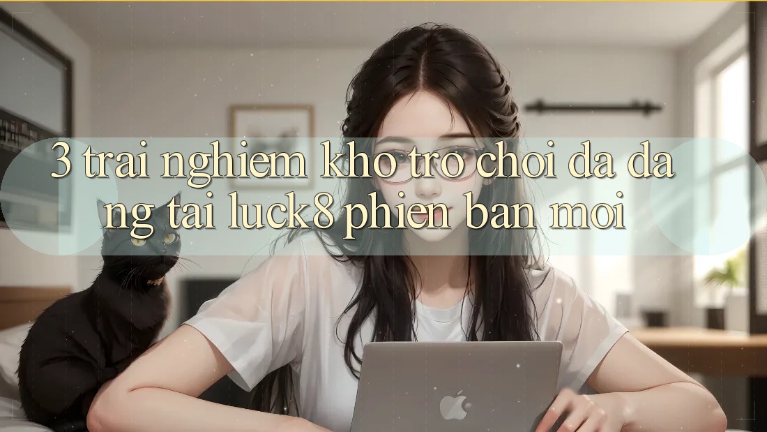3. Trải nghiệm kho trò chơi đa dạng tại Luck8 phiên bản mới