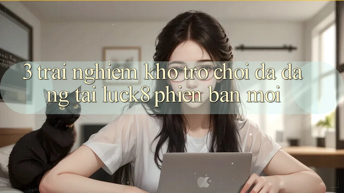 3. Trải nghiệm kho trò chơi đa dạng tại Luck8 phiên bản mới