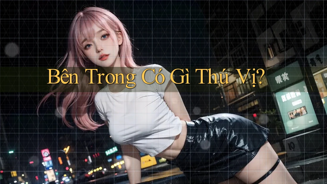 Bên Trong Có Gì Thú Vị?