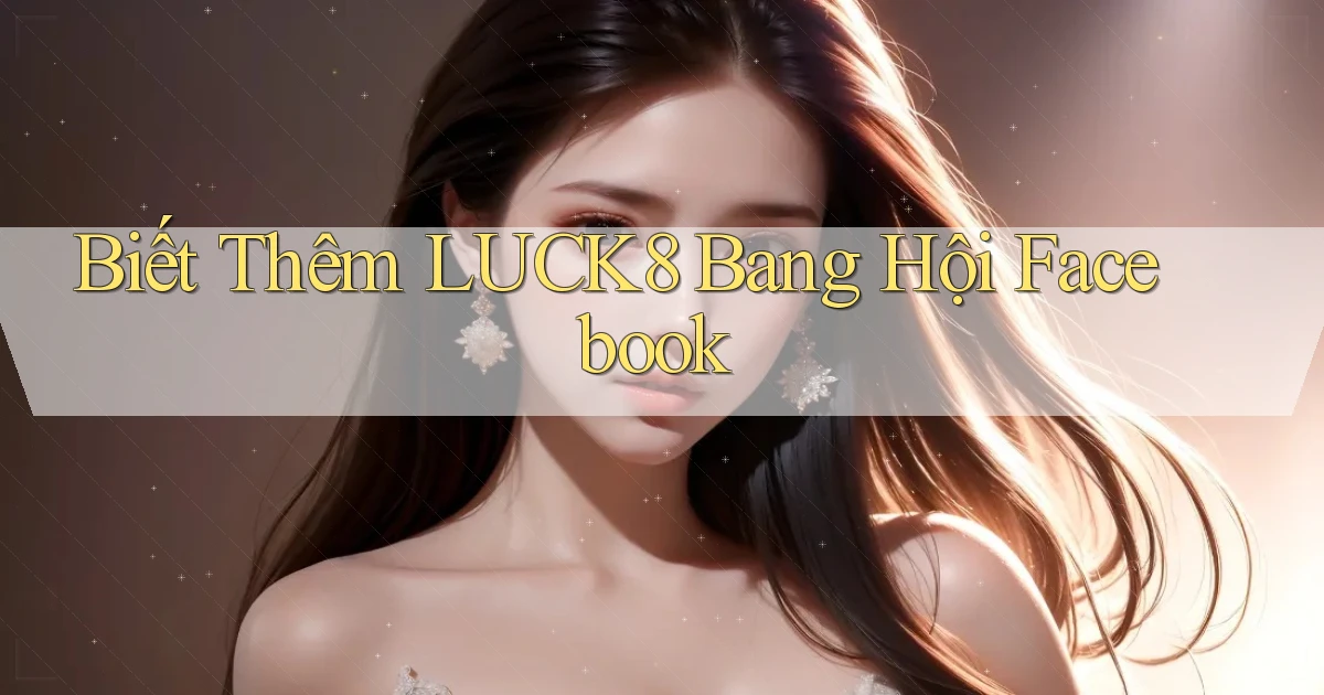biết thêm luck8 bang hội facebook