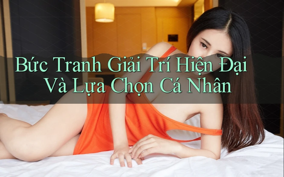 Bức Tranh Giải Trí Hiện Đại Và Lựa Chọn Cá Nhân