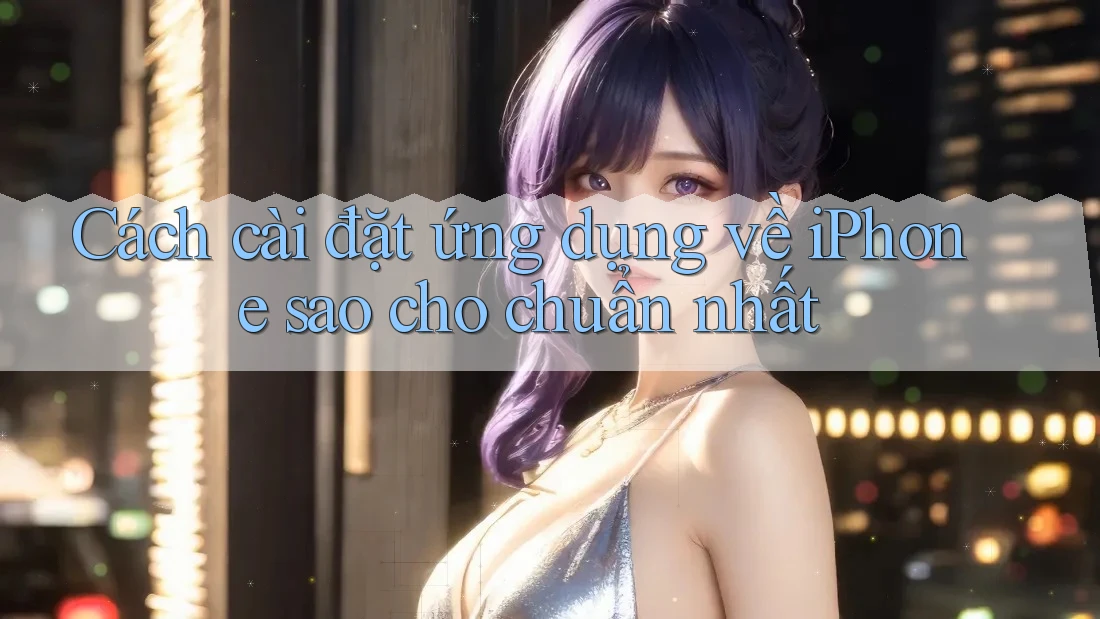 Cách cài đặt ứng dụng về iPhone sao cho chuẩn nhất