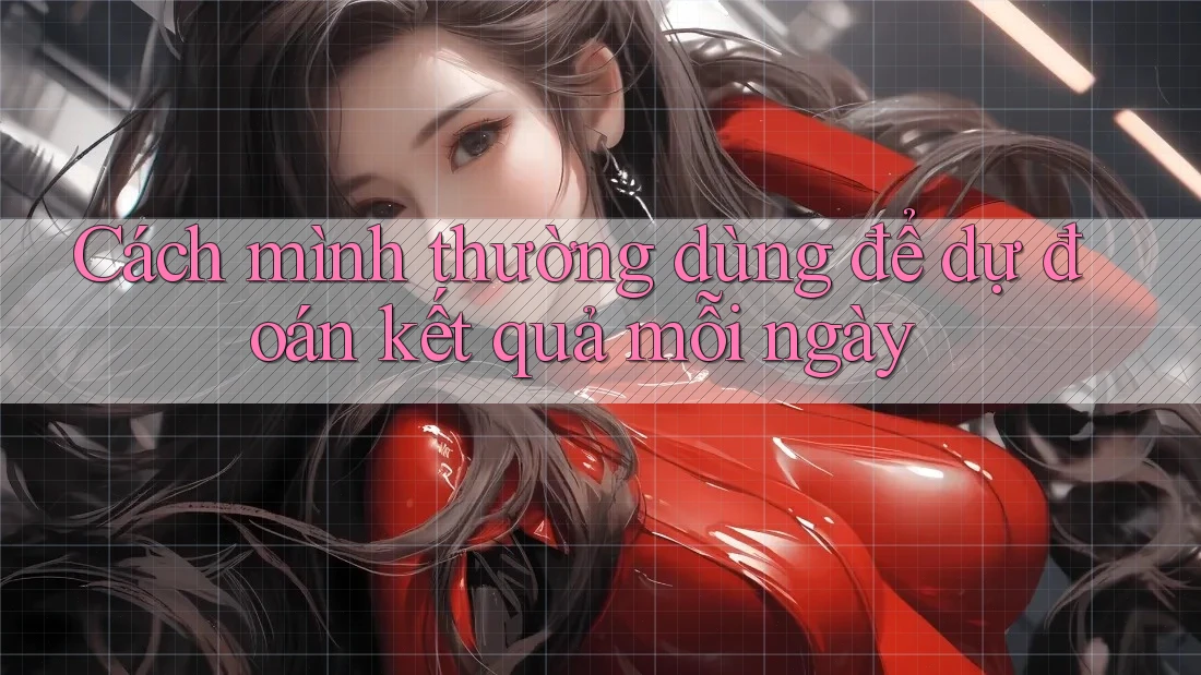 Cách mình thường dùng để dự đoán kết quả mỗi ngày