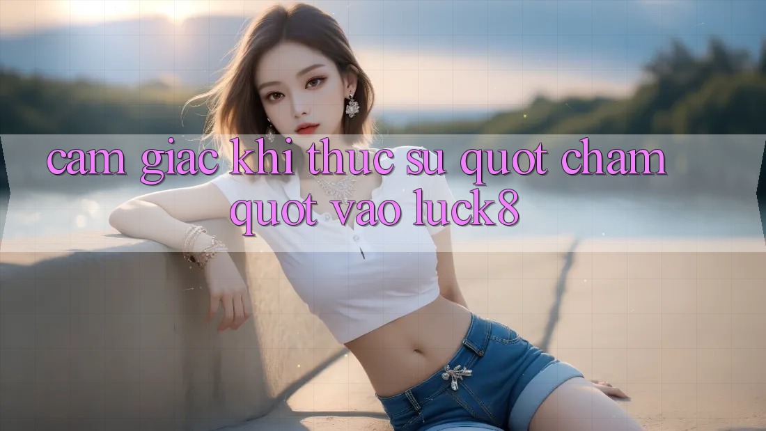 Cảm giác khi thực sự " chạm" vào Luck8