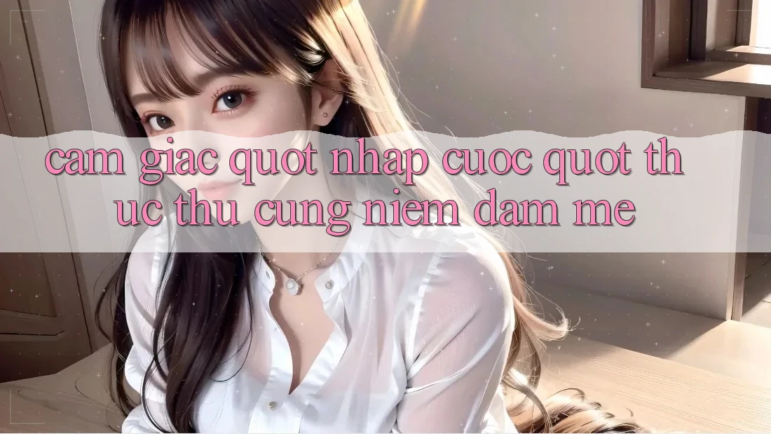 Cảm giác " nhập cuộc" thực thụ cùng niềm đam mê