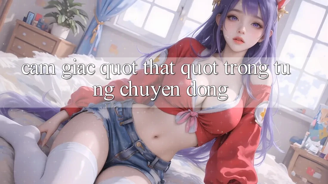 Cảm giác " thật" trong từng chuyển động