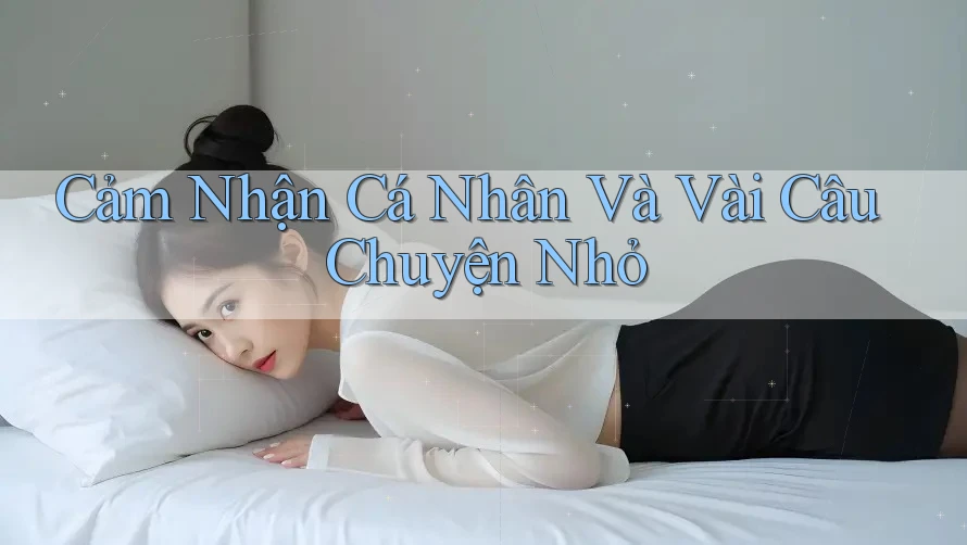 Cảm Nhận Cá Nhân Và Vài Câu Chuyện Nhỏ