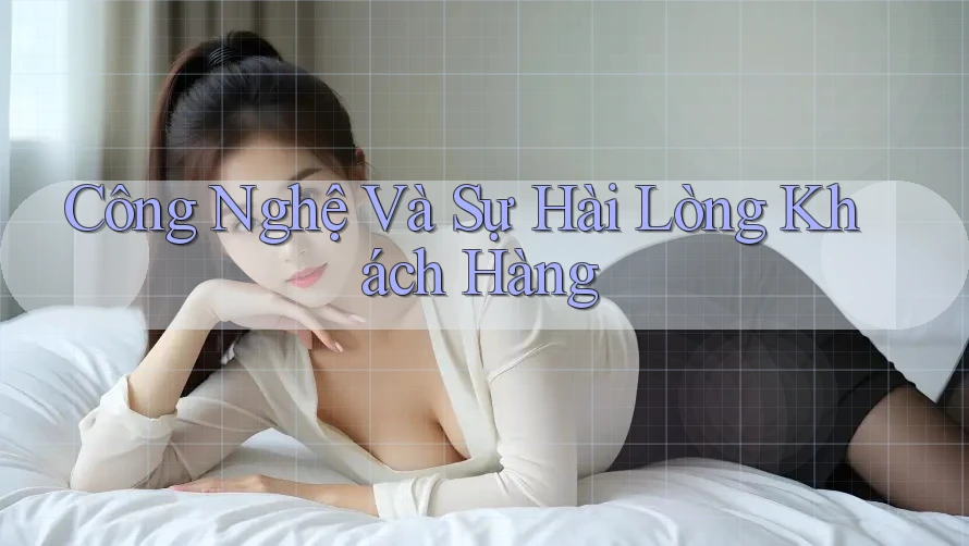 Công Nghệ Và Sự Hài Lòng Khách Hàng