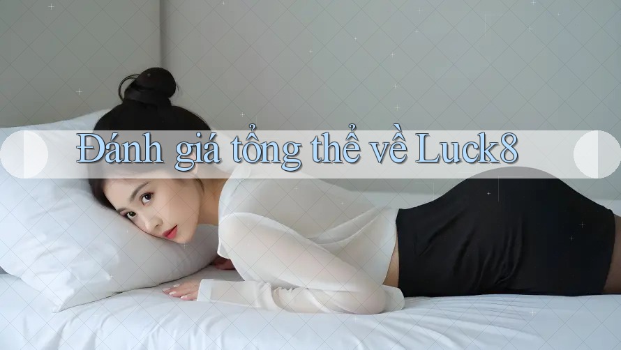 Đánh giá tổng thể về luck8