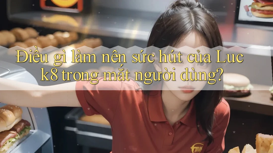 Điều gì làm nên sức hút của Luck8 trong mắt người dùng?