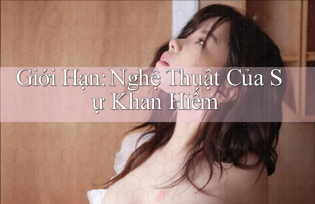 Giới Hạn: Nghệ Thuật Của Sự Khan Hiếm