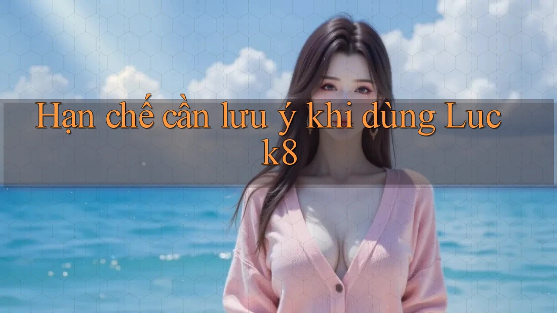 Hạn chế cần lưu ý khi dùng luck8