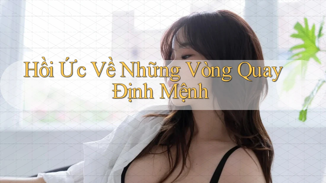 Hồi Ức Về Những Vòng Quay Định Mệnh