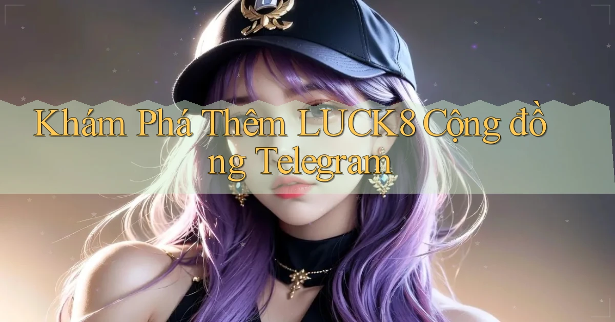 khám phá thêm luck8 cộng đồng telegram