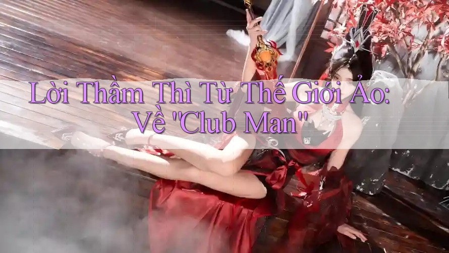 Lời Thầm Thì Từ Thế Giới Ảo: Về “Club Man”