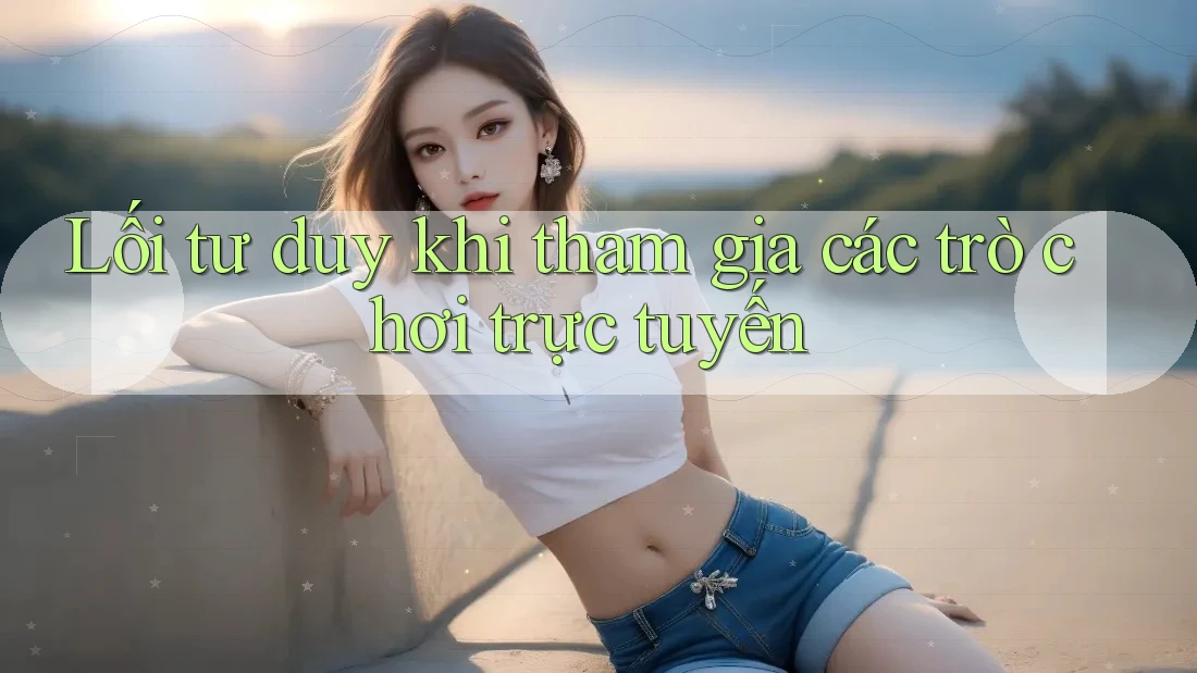 Lối tư duy khi tham gia các trò chơi trực tuyến