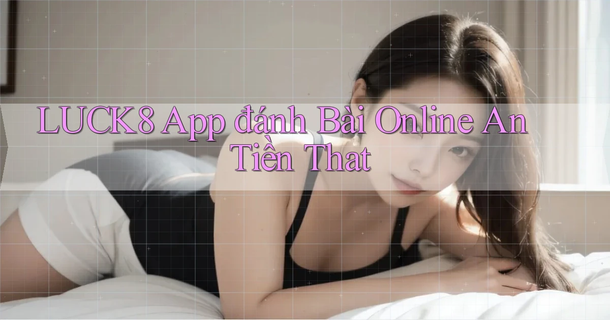 luck8 app đánh bài online an tiền that