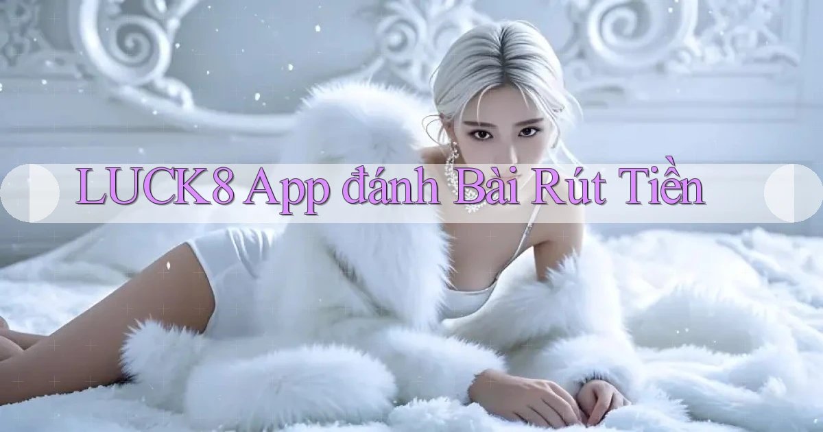 luck8 app đánh bài rút tiền