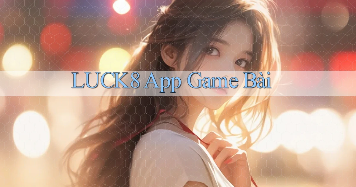 luck8 app game bài