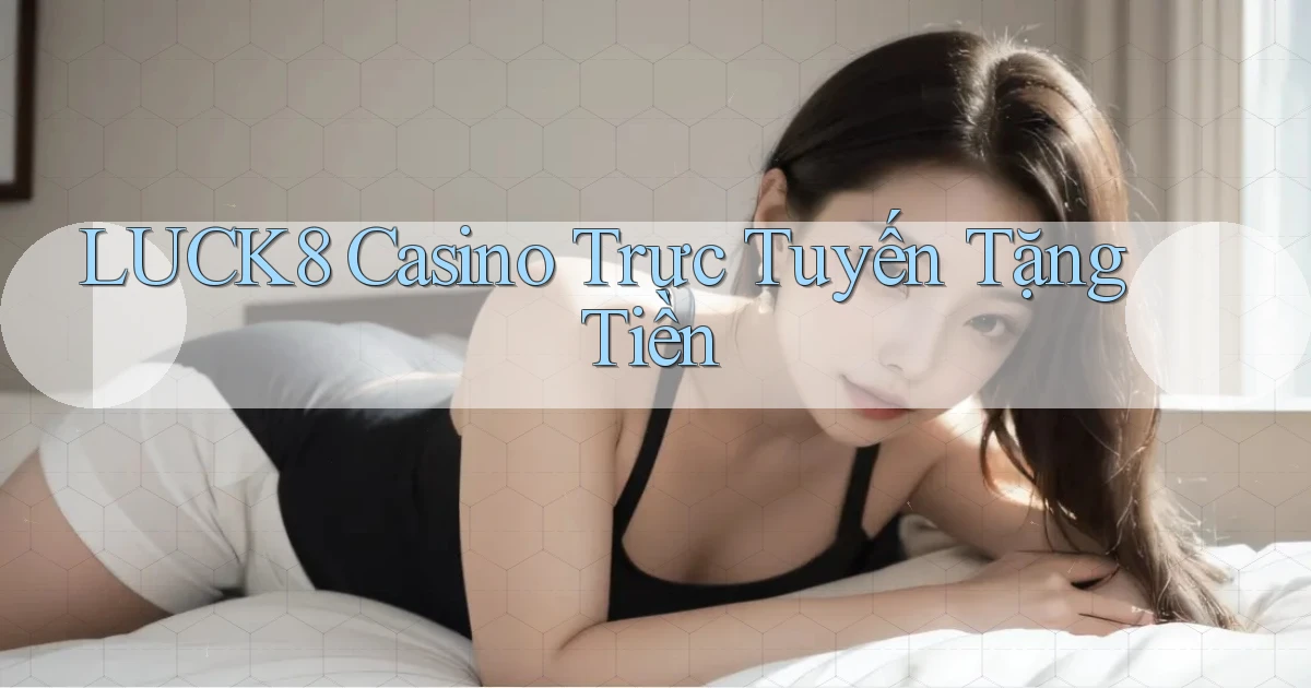 luck8 casino trực tuyến tặng tiền