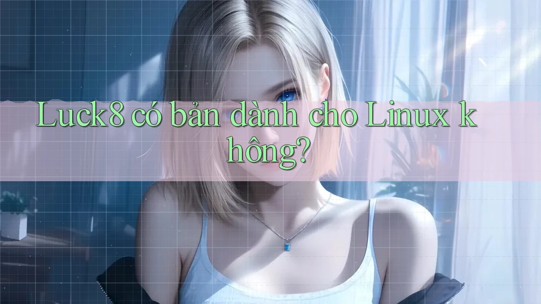Luck8 có bản dành cho Linux không?