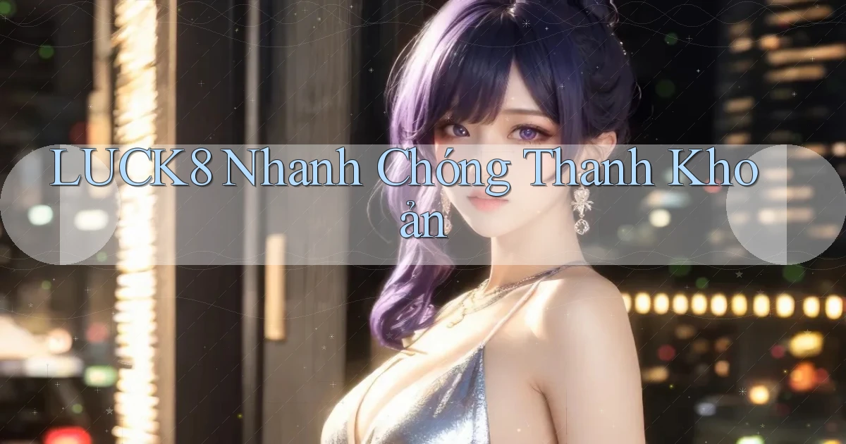 luck8 nhanh chóng thanh khoản