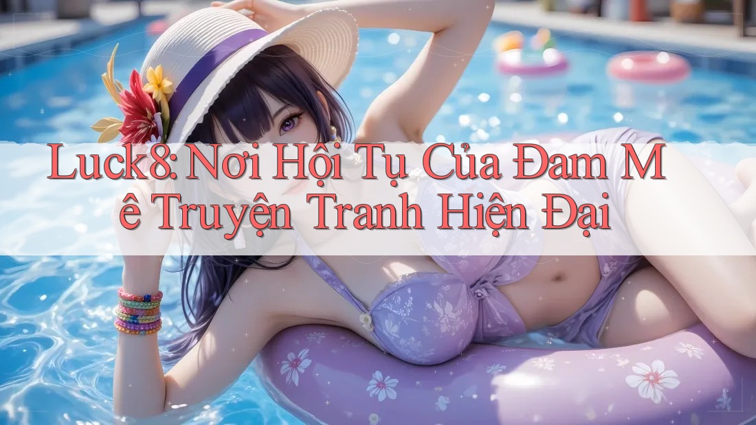 Luck8: Nơi Hội Tụ Của Đam Mê Truyện Tranh Hiện Đại