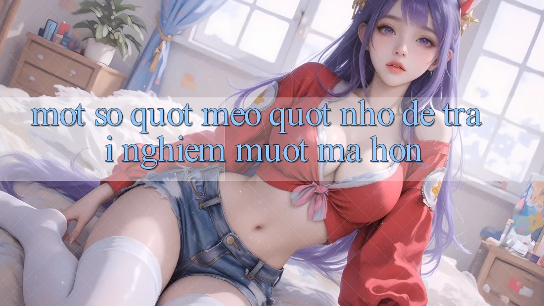 Một số " mẹo" nhỏ để trải nghiệm mượt mà hơn