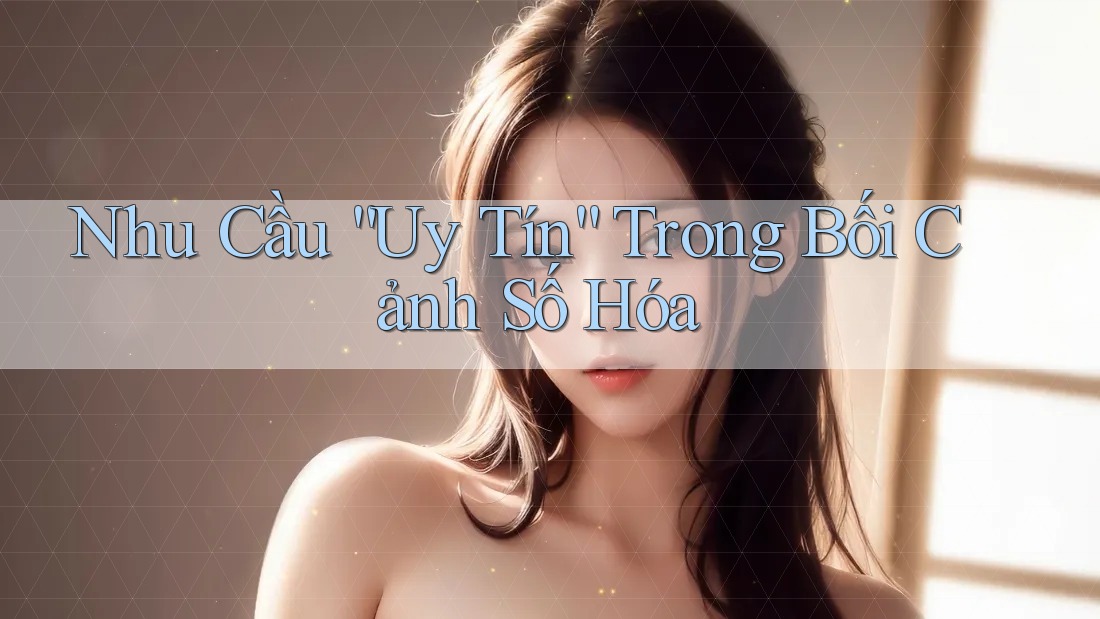 Nhu Cầu “Uy Tín” Trong Bối Cảnh Số Hóa