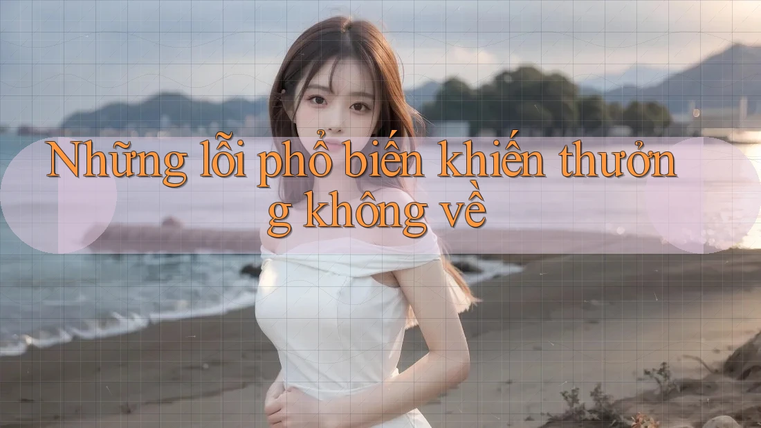 Những lỗi phổ biến khiến thưởng không về