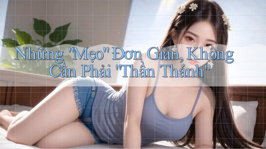 Những “Mẹo” Đơn Giản, Không Cần Phải “Thần Thánh”