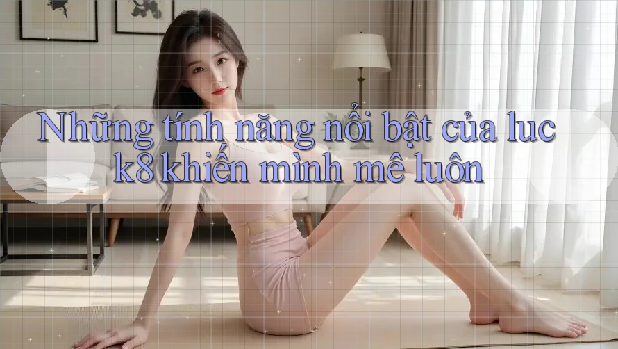 Những tính năng nổi bật của luck8 khiến mình mê luôn