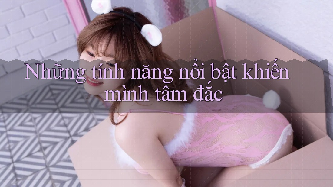 Những tính năng nổi bật khiến mình tâm đắc
