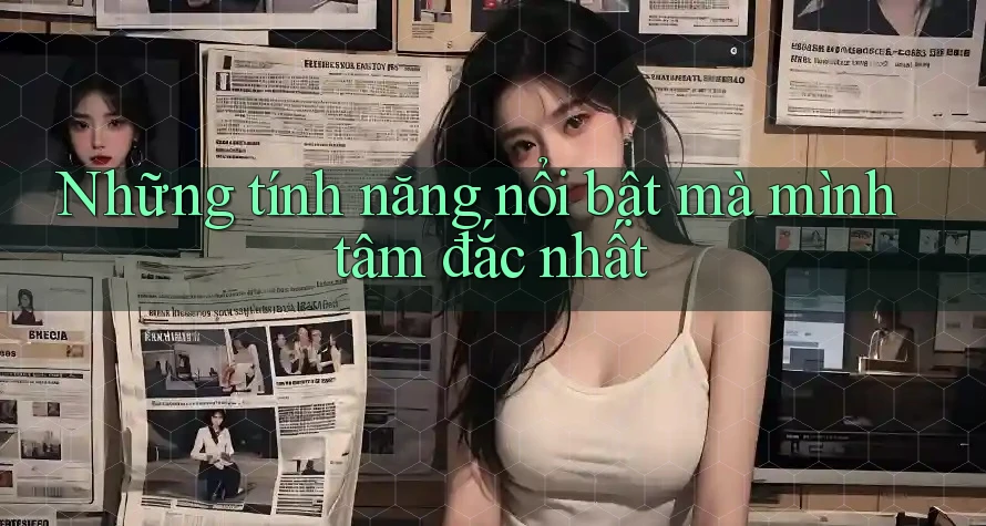 Những tính năng nổi bật mà mình tâm đắc nhất