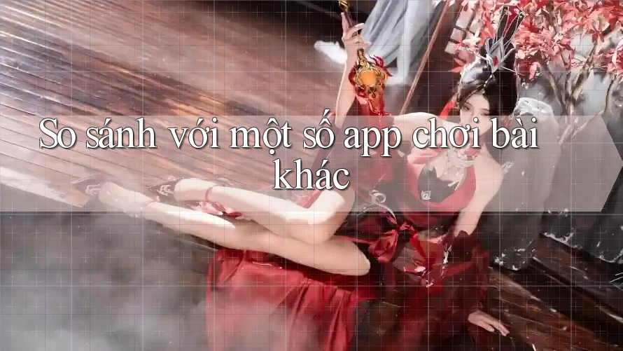 So sánh với một số app chơi bài khác