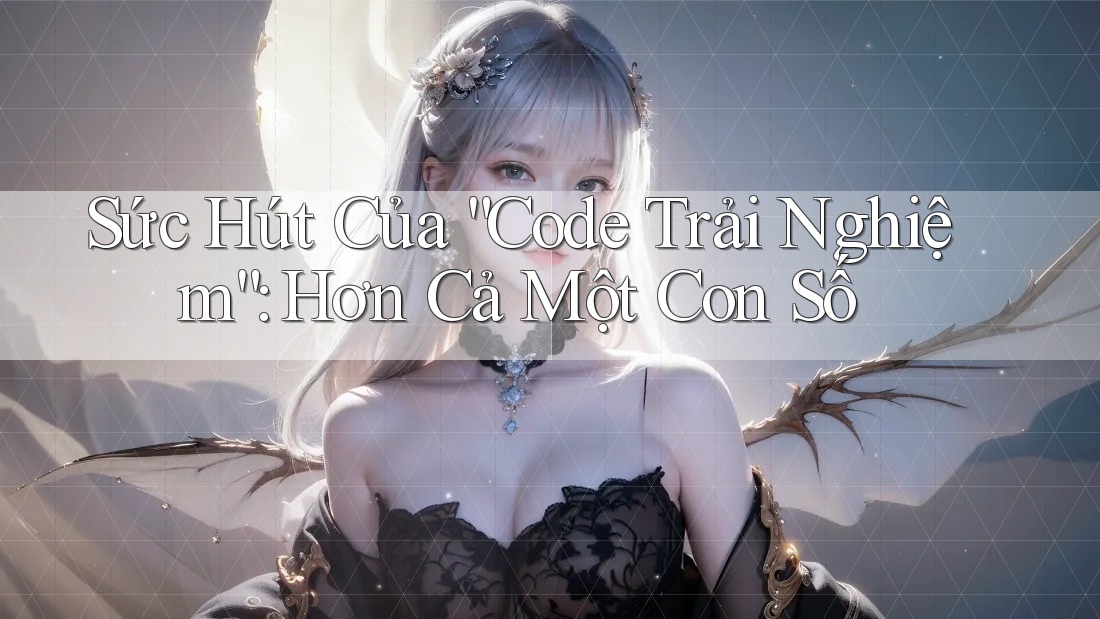Sức Hút Của “Code Trải Nghiệm”: Hơn Cả Một Con Số