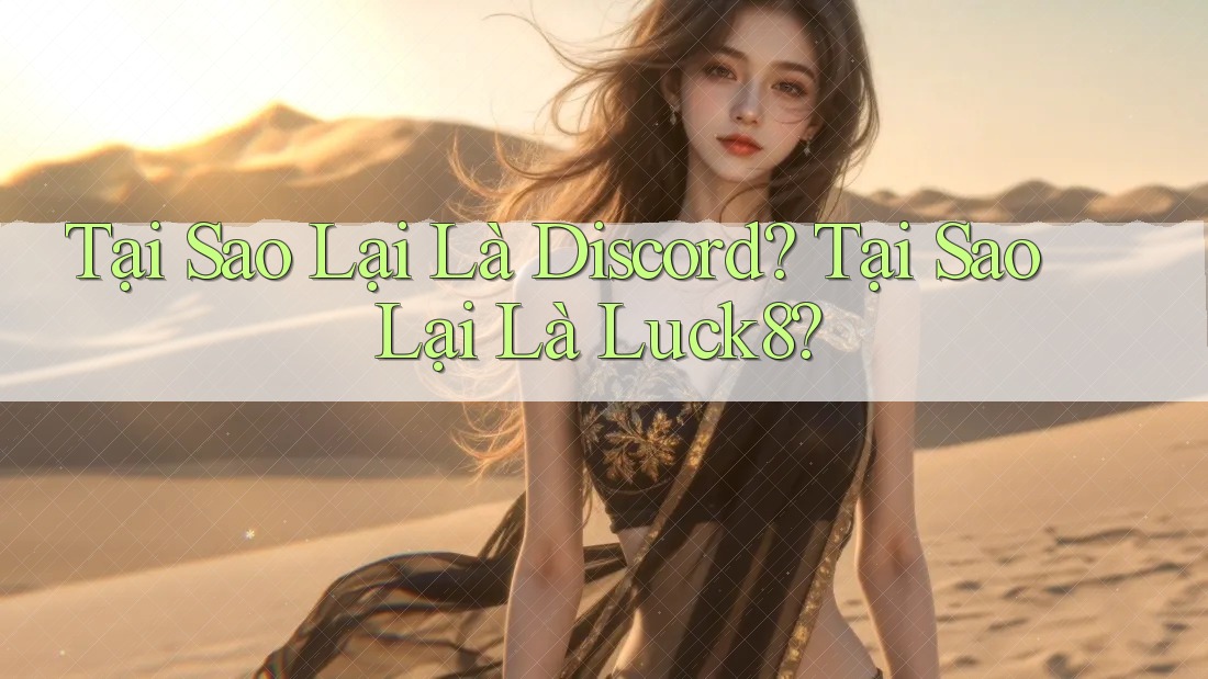 Tại Sao Lại Là Discord? Tại Sao Lại Là Luck8?
