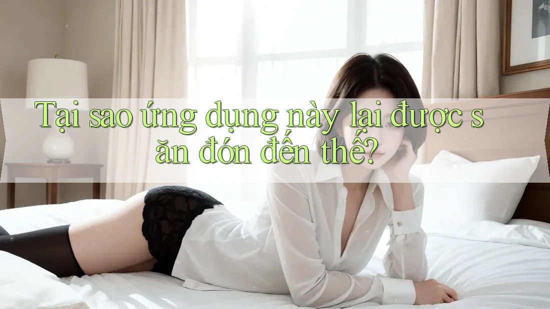 Tại sao ứng dụng này lại được săn đón đến thế?