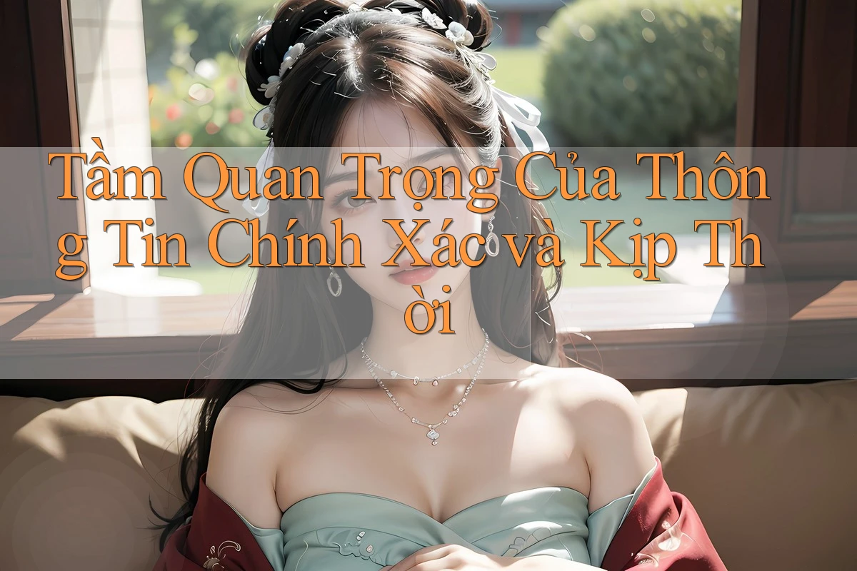 Tầm Quan Trọng Của Thông Tin Chính Xác và Kịp Thời