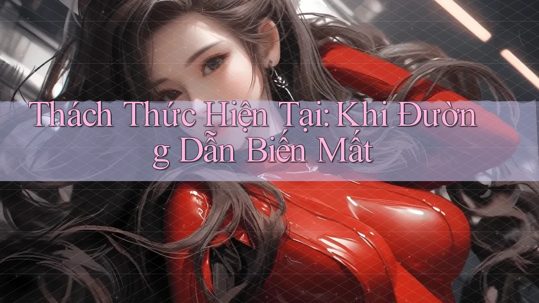 Thách Thức Hiện Tại: Khi Đường Dẫn Biến Mất