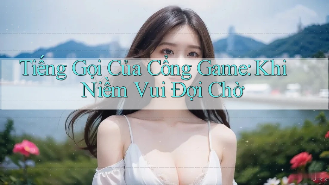 Tiếng Gọi Của Cổng Game: Khi Niềm Vui Đợi Chờ