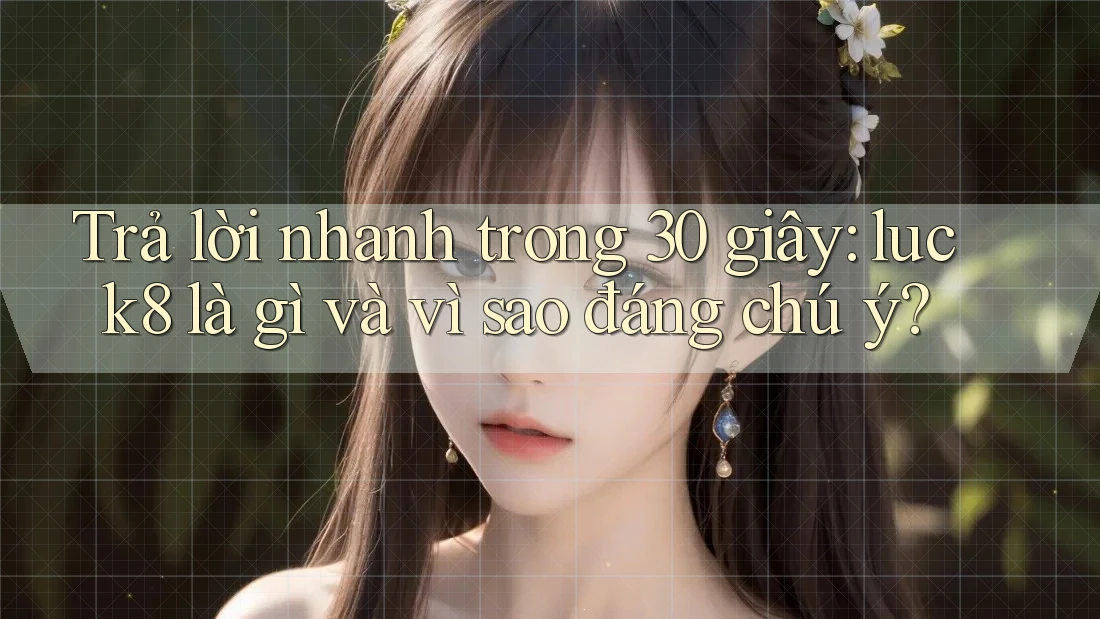 Trả lời nhanh trong 30 giây: luck8 là gì và vì sao đáng chú ý?