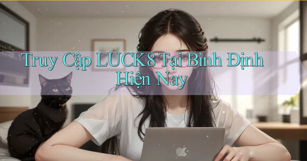 truy cập luck8 tại Bình Định hiện nay