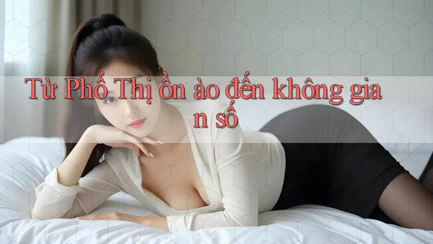 Từ Phố Thị ồn ào đến không gian số